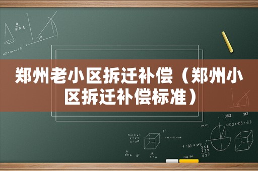 鄭州老小區拆遷補償（鄭州小區拆遷補償標準）