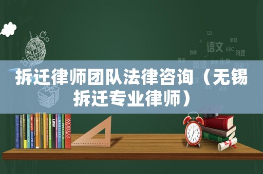 拆遷律師團隊法律咨詢（無錫拆遷專業律師）