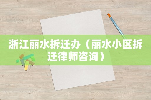 浙江麗水拆遷辦（麗水小區(qū)拆遷律師咨詢）