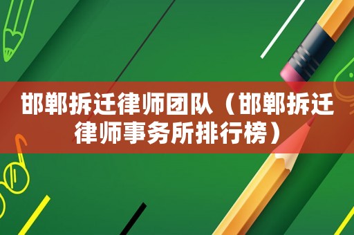 邯鄲拆遷律師團(tuán)隊(duì)（邯鄲拆遷律師事務(wù)所排行榜）