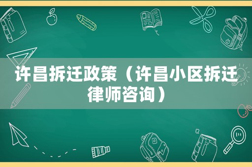許昌拆遷政策（許昌小區拆遷律師咨詢）