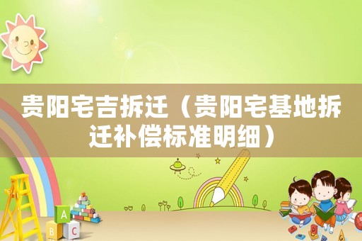 貴陽宅吉拆遷（貴陽宅基地拆遷補償標準明細）