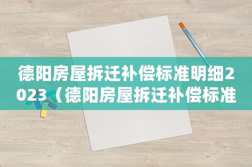 德陽房屋拆遷補償標準明細2023（德陽房屋拆遷補償標準）
