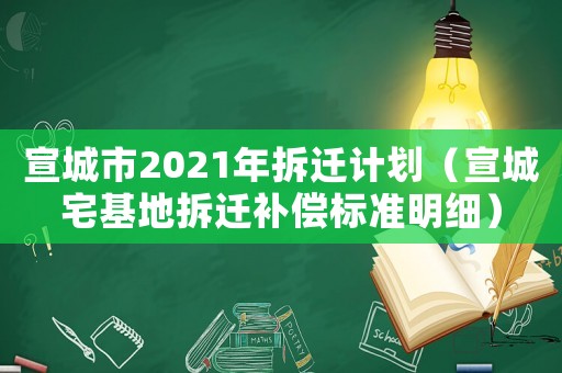 宣城市2021年拆遷計劃（宣城宅基地拆遷補(bǔ)償標(biāo)準(zhǔn)明細(xì)）