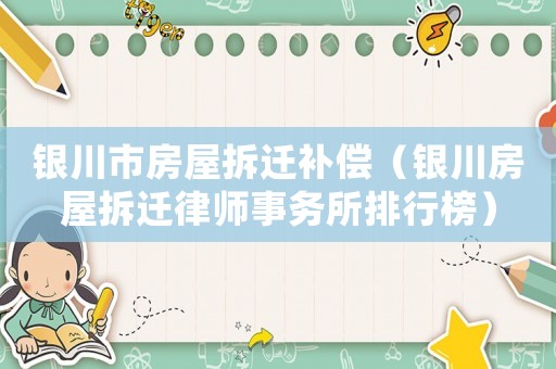 銀川市房屋拆遷補償（銀川房屋拆遷律師事務所排行榜）