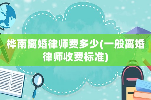 樺南離婚律師費多少(一般離婚律師收費標準)