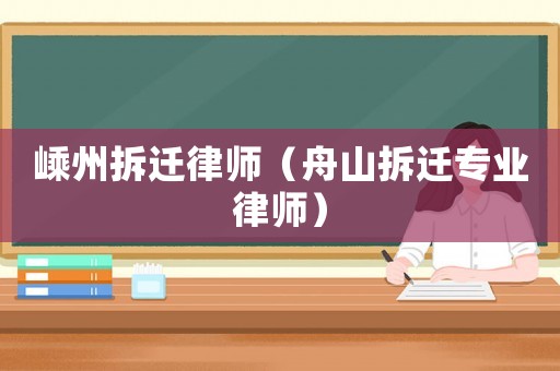 嵊州拆遷律師（舟山拆遷專業律師）