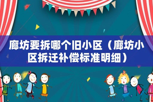 廊坊要拆哪個舊小區（廊坊小區拆遷補償標準明細）