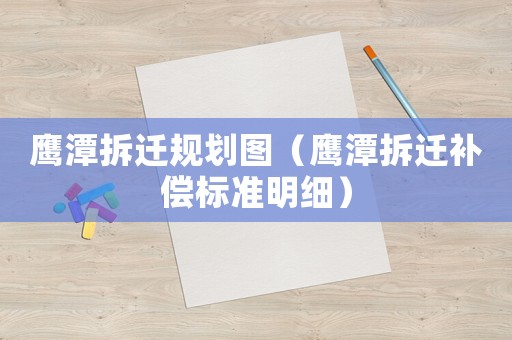 鷹潭拆遷規劃圖（鷹潭拆遷補償標準明細）
