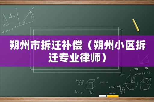 朔州市拆遷補(bǔ)償（朔州小區(qū)拆遷專業(yè)律師）