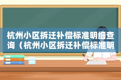 杭州小區拆遷補償標準明細查詢（杭州小區拆遷補償標準明細）