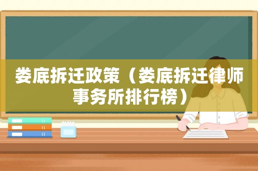 婁底拆遷政策（婁底拆遷律師事務(wù)所排行榜）