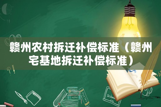 贛州農村拆遷補償標準（贛州宅基地拆遷補償標準）