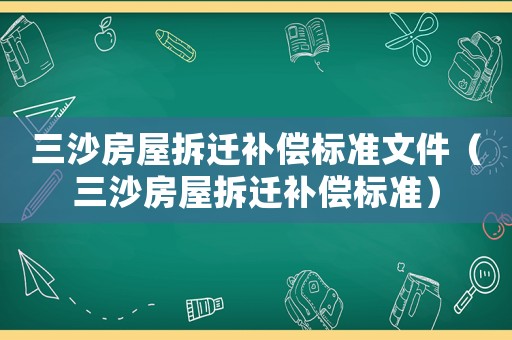 三沙房屋拆遷補償標準文件（三沙房屋拆遷補償標準）