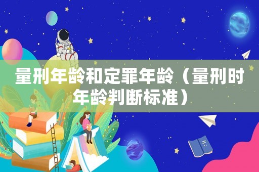 量刑年齡和定罪年齡（量刑時年齡判斷標準）