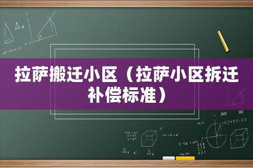 拉薩搬遷小區(qū)（拉薩小區(qū)拆遷補(bǔ)償標(biāo)準(zhǔn)）
