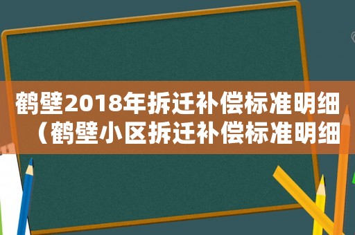 鶴壁2018年拆遷補償標準明細（鶴壁小區(qū)拆遷補償標準明細）