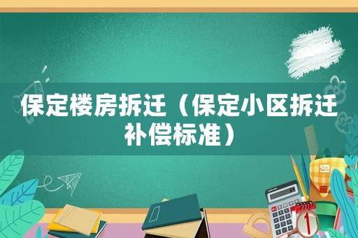 保定樓房拆遷（保定小區拆遷補償標準）