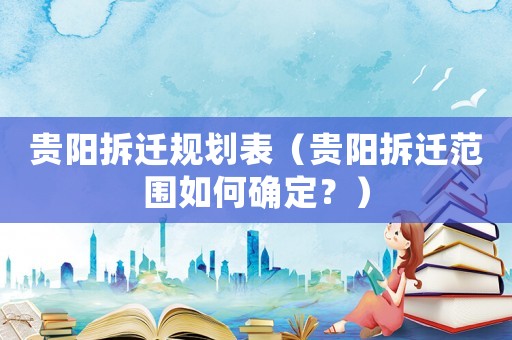 貴陽拆遷規劃表（貴陽拆遷范圍如何確定？）