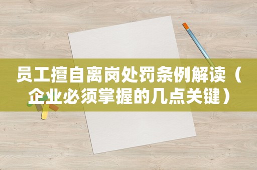員工擅自離崗處罰條例解讀（企業必須掌握的幾點關鍵）