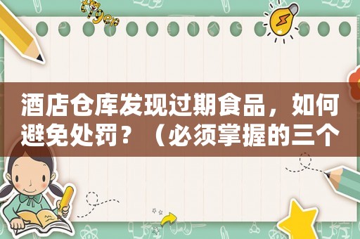 酒店倉庫發現過期食品，如何避免處罰？（必須掌握的三個方法）