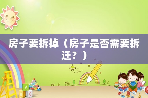 房子要拆掉（房子是否需要拆遷？）