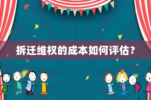拆遷維權的成本如何評估？