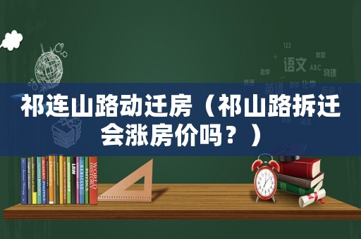 祁連山路動遷房（祁山路拆遷會漲房價嗎？）