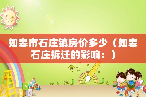 如皋市石莊鎮房價多少（如皋石莊拆遷的影響：）