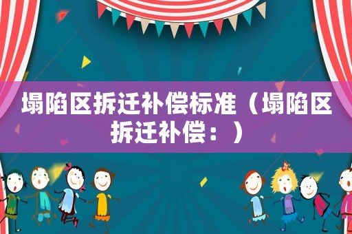 塌陷區拆遷補償標準（塌陷區拆遷補償：）