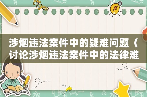 涉煙違法案件中的疑難問題（討論涉煙違法案件中的法律難題和解決方法）