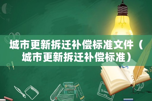 城市更新拆遷補償標準文件（城市更新拆遷補償標準）