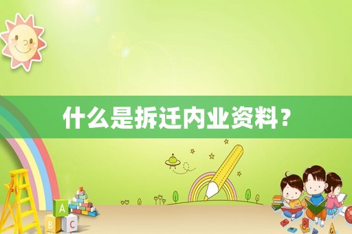 什么是拆遷內業資料？