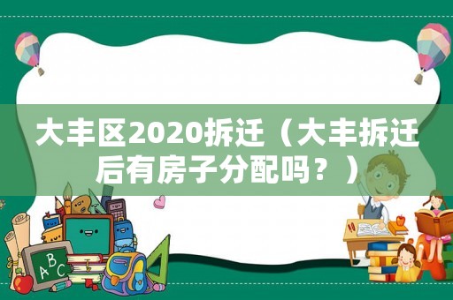 大豐區2020拆遷（大豐拆遷后有房子分配嗎？）