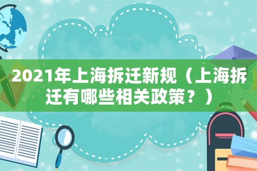 2021年上海拆遷新規(guī)（上海拆遷有哪些相關(guān)政策？）