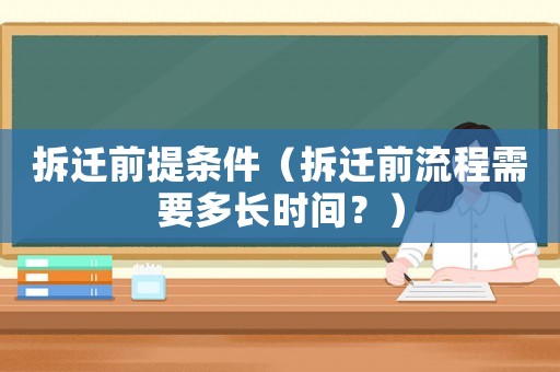 拆遷前提條件（拆遷前流程需要多長時間？）