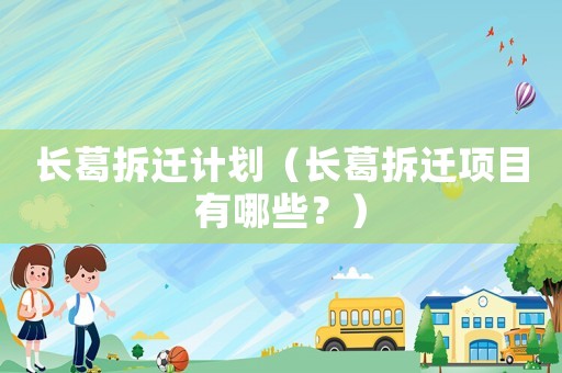 長葛拆遷計劃（長葛拆遷項目有哪些？）