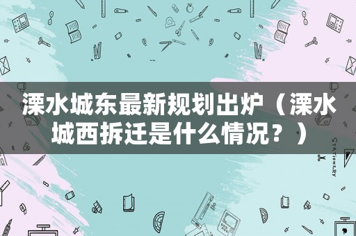 溧水城東最新規劃出爐（溧水城西拆遷是什么情況？）