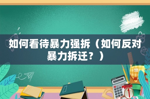 如何看待暴力強拆（如何反對暴力拆遷？）