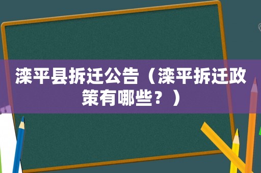 灤平縣拆遷公告（灤平拆遷政策有哪些？）