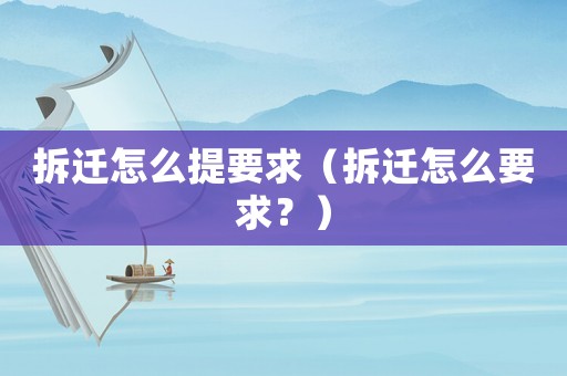 拆遷怎么提要求（拆遷怎么要求？）