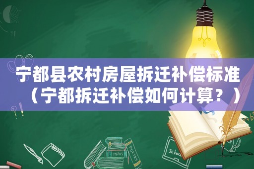 寧都縣農村房屋拆遷補償標準（寧都拆遷補償如何計算？）