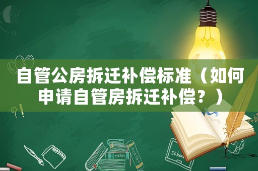 自管公房拆遷補償標準（如何申請自管房拆遷補償？）