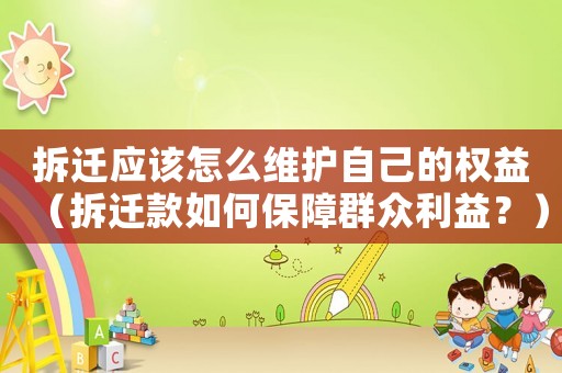 拆遷應該怎么維護自己的權益（拆遷款如何保障群眾利益？）