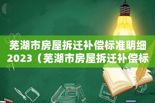 蕪湖市房屋拆遷補償標準明細2023（蕪湖市房屋拆遷補償標準）