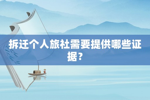 拆遷個人旅社需要提供哪些證據？