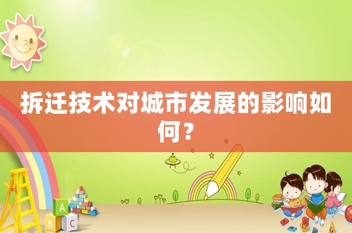 拆遷技術(shù)對城市發(fā)展的影響如何？