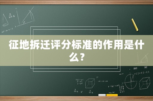 征地拆遷評分標準的作用是什么？