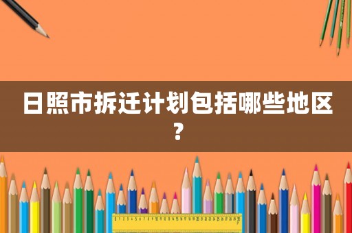 日照市拆遷計(jì)劃包括哪些地區(qū)？
