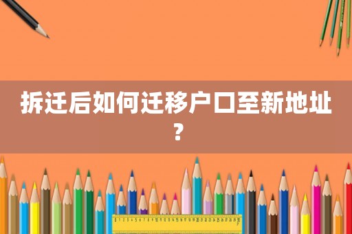 拆遷后如何遷移戶口至新地址？